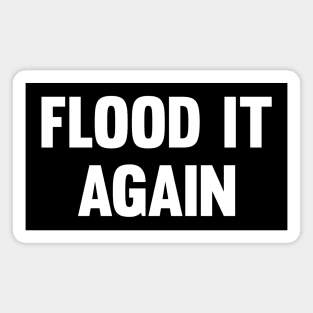 Flood it again Magnet